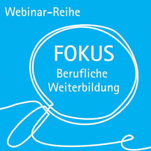 Webinar-Reihe: FOKUS Berufliche Weiterbildung